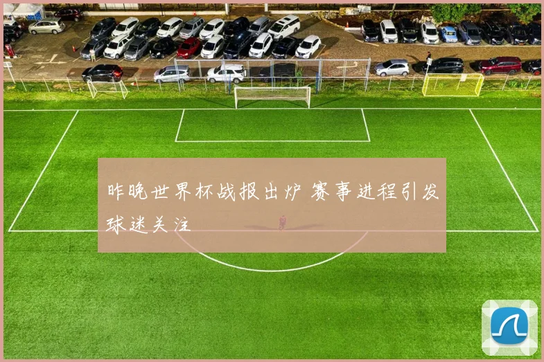 昨晚世界杯战报出炉 赛事进程引发球迷关注